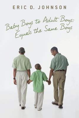 Baby Boys to Adult Boys by Johnson, Eric D.