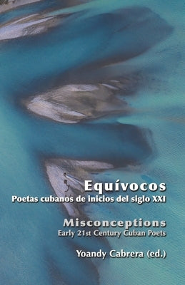 Equívocos / Misconceptions. Early 21st Century Cuban Poets. Bilingual Anthology by Cabrera, Yoandy