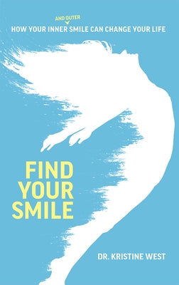Find Your Smile: How Your Inner and Outer Smile Can Change Your Life by West, Kristine