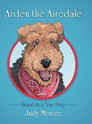 Arden the Airedale: Based on a True Story by Mercer, Judy