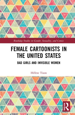 Female Cartoonists in the United States: Bad Girls and Invisible Women by Tison, Hélène