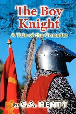 The Boy Knight: A Tale of the Crusades by Henty, G. a.