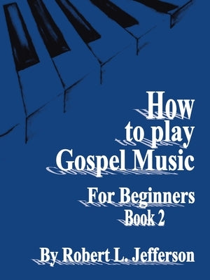 How to Play Gospel Music for Beginners Book 2 by Jefferson, Robert L.