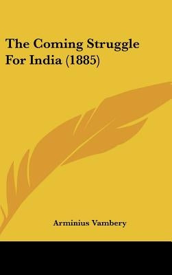 The Coming Struggle For India (1885) by Vambery, Arminius