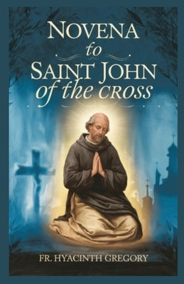 Novena to Saint John of the Cross: Deepening Spiritual Union through Contemplative Prayer by Gregory, Hyacinth
