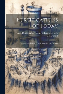 Fortifications of Today: Fire Against Models of Coast Batteries and Parados by Department, United States Army Corps