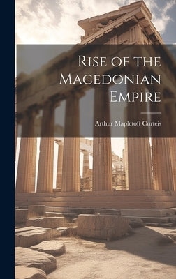 Rise of the Macedonian Empire by Curteis, Arthur Mapletoft