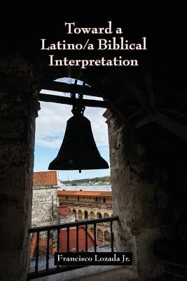 Toward a Latino/a Biblical Interpretation by Lozada, Francisco Jr.