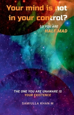 Your Mind is not in your control? So you are Half Mad by Khan M., Samiulla