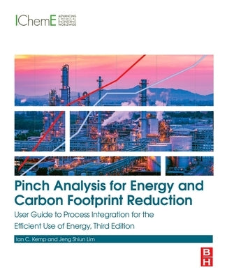 Pinch Analysis for Energy and Carbon Footprint Reduction: User Guide to Process Integration for the Efficient Use of Energy by Kemp, Ian C.