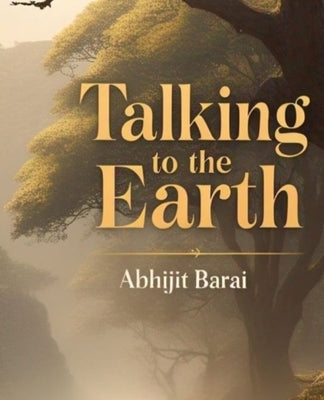 Talking to the earth by Barai, Abhijit