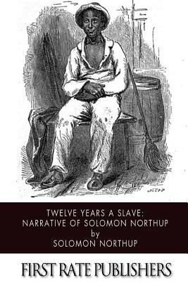 Twelve Years a Slave: Narrative of Solomon Northup by Northup, Solomon