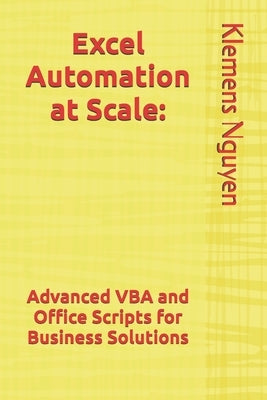 Excel Automation at Scale: Advanced VBA and Office Scripts for Business Solutions by Nguyen, Klemens