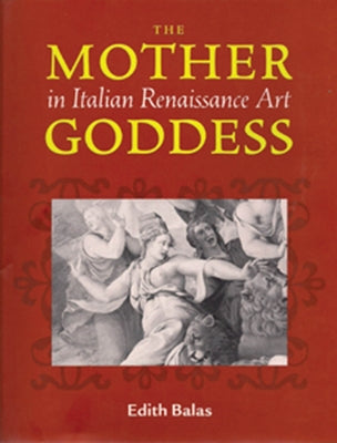The Mother Goddess in Italian Renaissance Art by Balas, Edith