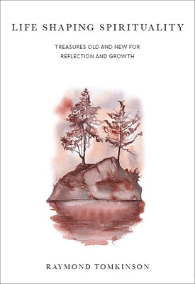Life Shaping Spirituality: Treasures Old and New for Reflection and Growth by Tomkinson, Raymond