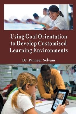 Using Goal Orientation to Develop Customised Learning Environments by Selvam, Dr Panneer