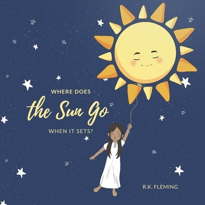 Where Does the Sun Go When It Sets?: Kids Rhyming Bedtime Story by Fleming, Rk