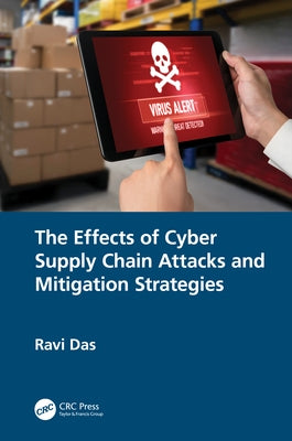 The Effects of Cyber Supply Chain Attacks and Mitigation Strategies by Das, Ravi