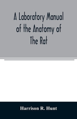 A laboratory manual of the anatomy of the rat by R. Hunt, Harrison