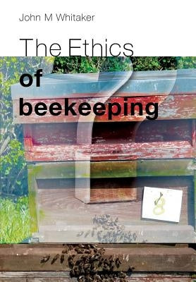 The Ethics of Beekeeping by Whitaker, John M.