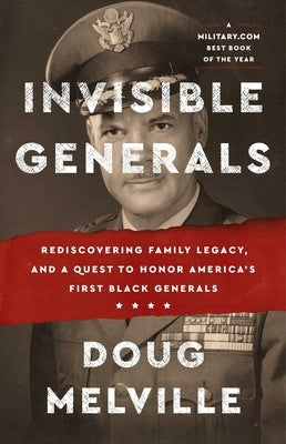 Invisible Generals: Rediscovering Family Legacy, and a Quest to Honor America's First Black Generals by Melville, Doug