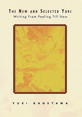 The New and Selected Yuri: Writing from Peeling Till Now by Kageyama, Yuri