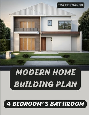 Modern Home Building Plan: 4 Bedroom, 3 Bathroom with Garage and CAD File: Customizable Design and Sustainable Living by Fernando, Ira