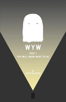 wyw: Part 1: You will know what to do. by Dollahite, Derek