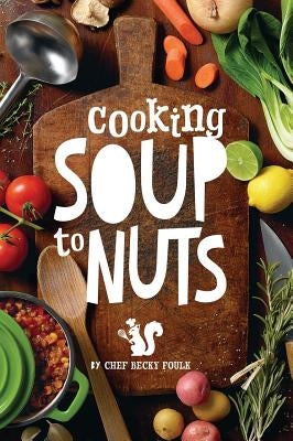 Soup to Nuts: 60 Combo Meals that Start with a Pot of Soup by Foulk, Becky