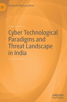Cyber Technological Paradigms and Threat Landscape in India by Reghunadhan, Ramnath