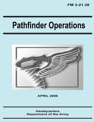 Pathfinder Operations (FM 3-21.38) by Army, Department Of the