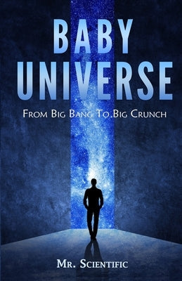 Baby Universe: From Big Bang to Big Crunch! by Scientific