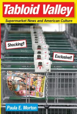 Tabloid Valley: Supermarket News and American Culture by Morton, Paula E.
