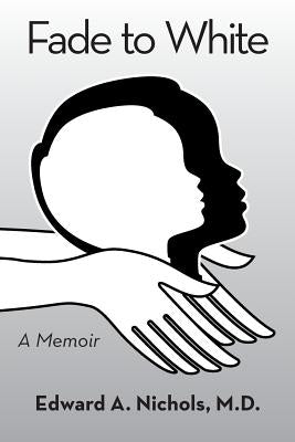 Fade to White: A Memoir by Nichols, Edward A.