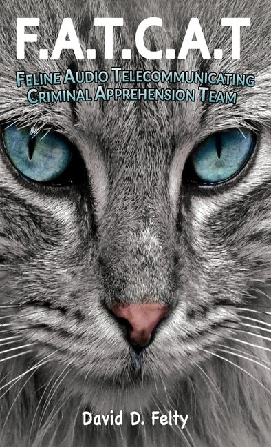 F.A.T.C.A.T.: Feline Audio Telecommunicating Criminal Apprehension Team by Felty, David D.