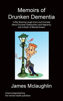 Memoirs of Drunken Dementia by McLaughlin, James