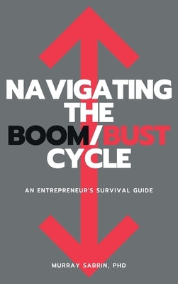 Navigating the Boom/Bust Cycle: An Entrepreneur's Survival Guide by Sabrin, Murray