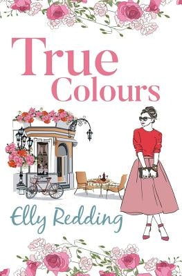 True Colours: A sweet story of second chances and missed love by Redding, Elly