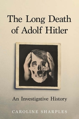 The Long Death of Adolf Hitler: An Investigative History by Sharples, Caroline