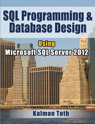 SQL Programming & Database Design Using Microsoft SQL Server 2012 by Toth, Kalman