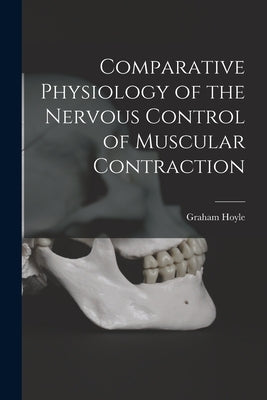 Comparative Physiology of the Nervous Control of Muscular Contraction by Hoyle, Graham