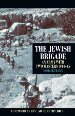 The Jewish Brigade: An Army with Two Masters 1944-1945 by Beckman, Morris