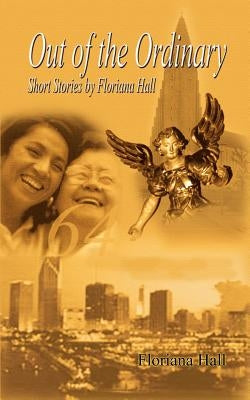 Out of the Ordinary: Short Stories by Floriana Hall by Hall, Floriana