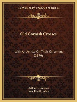Old Cornish Crosses: With An Article On Their Ornament (1896) by Langdon, Arthur G.