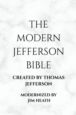 The Modern Jefferson Bible: The Third Testament Modern English Edition by Jim Heath by Heath, Jim