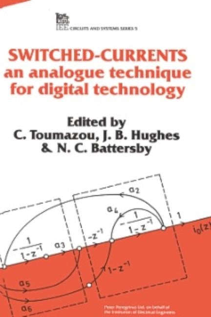 Switched Currents: An Analogue Technique for Digital Technology by Toumazou, C.