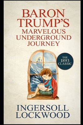 Baron Trump's Marvellous Underground Journey: Annotated Edition by Ingersoll Lockwood