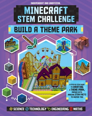 Stem Challenge: Minecraft Build a Theme Park (Independent & Unofficial): A Step-By-Step Guide to Creating a Theme Park, Packed with Amazing Stem Facts by Rooney, Anne