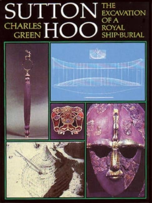 Sutton Hoo: The Excavation of a Royal Ship-Burial by Green, Charles