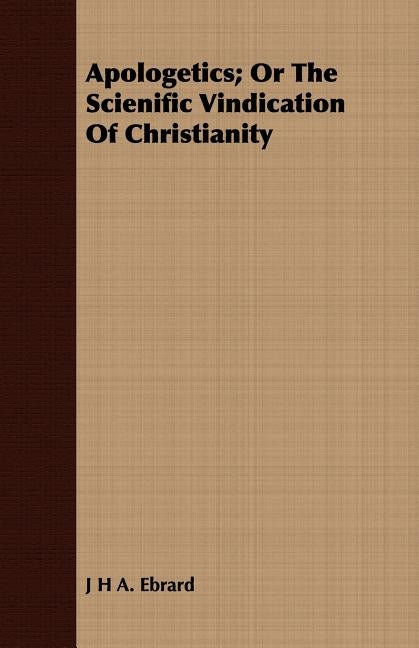 Apologetics; Or the Scienific Vindication of Christianity by Ebrard, J. H. a.